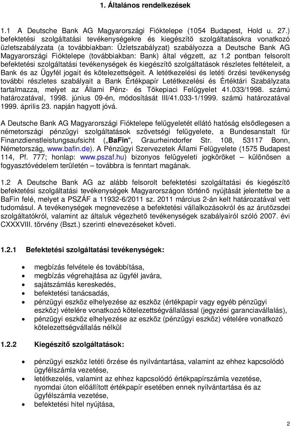 (továbbiakban: Bank) által végzett, az 1.2 pontban felsorolt befektetési szolgáltatási tevékenységek és kiegészít szolgáltatások részletes feltételeit, a Bank és az Ügyfél jogait és kötelezettségeit.