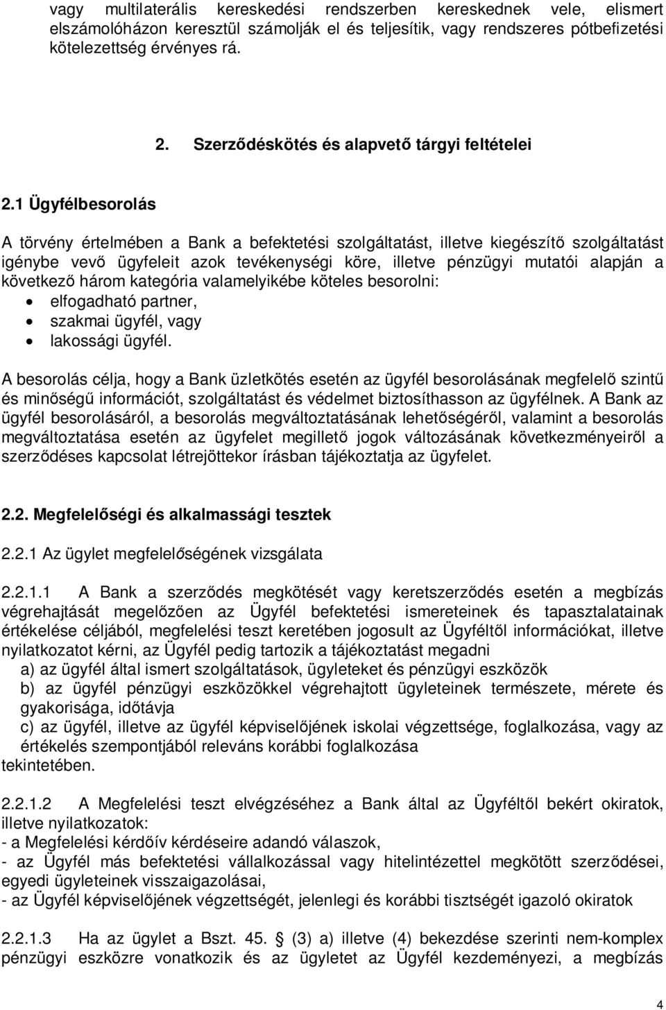 1 Ügyfélbesorolás A törvény értelmében a Bank a befektetési szolgáltatást, illetve kiegészít szolgáltatást igénybe vev ügyfeleit azok tevékenységi köre, illetve pénzügyi mutatói alapján a következ