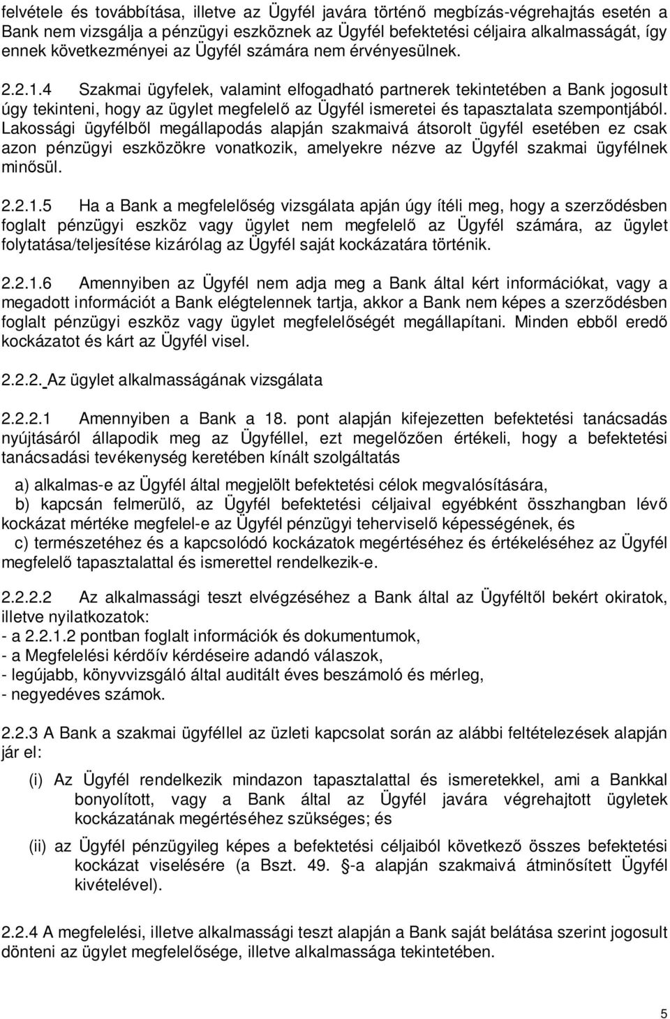 4 Szakmai ügyfelek, valamint elfogadható partnerek tekintetében a Bank jogosult úgy tekinteni, hogy az ügylet megfelel az Ügyfél ismeretei és tapasztalata szempontjából.