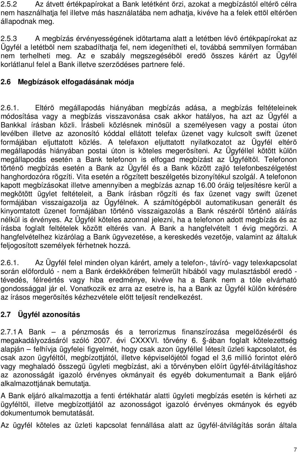 Eltér megállapodás hiányában megbízás adása, a megbízás feltételeinek módosítása vagy a megbízás visszavonása csak akkor hatályos, ha azt az Ügyfél a Bankkal írásban közli.