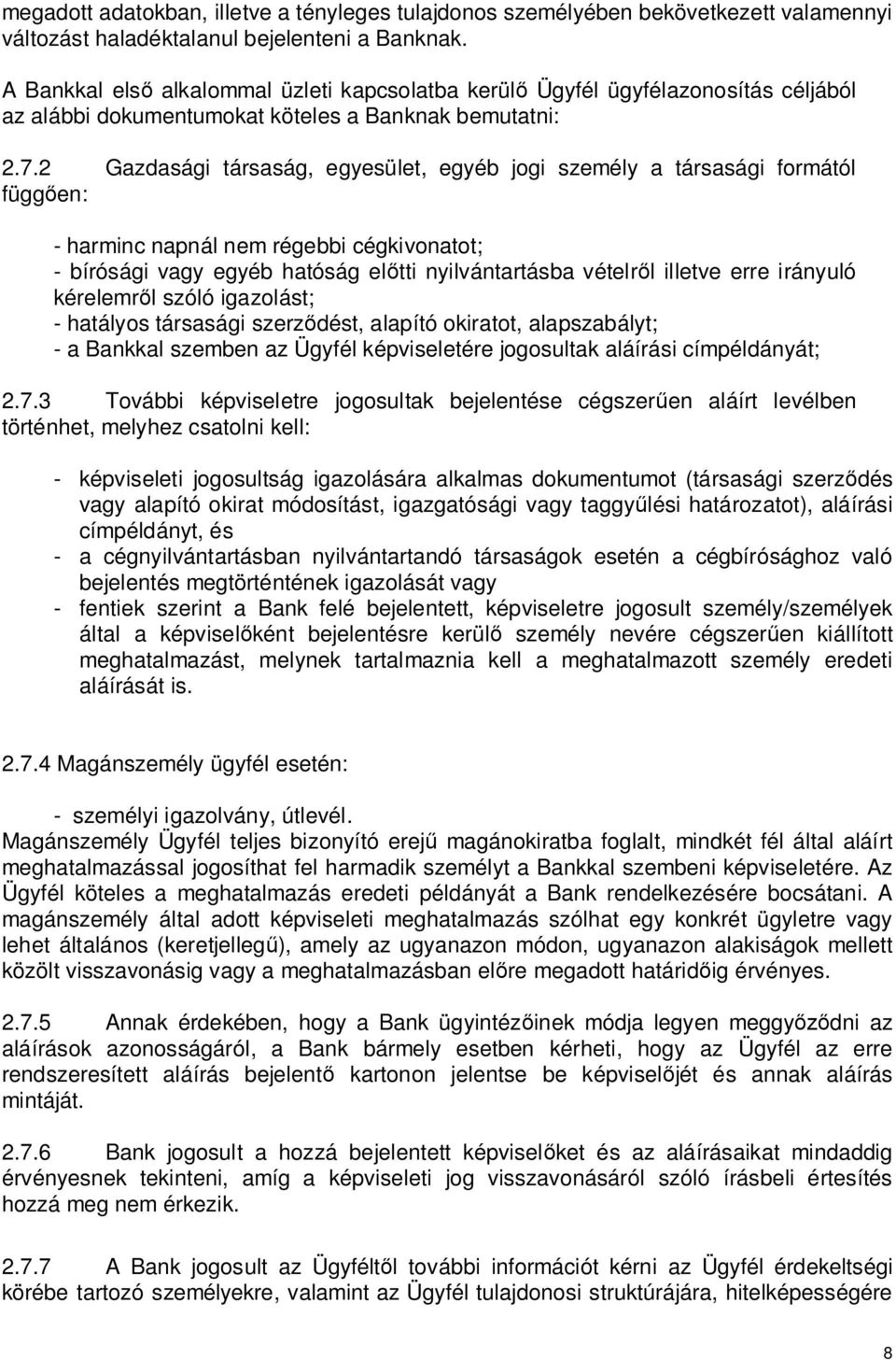 2 Gazdasági társaság, egyesület, egyéb jogi személy a társasági formától függ en: - harminc napnál nem régebbi cégkivonatot; - bírósági vagy egyéb hatóság el tti nyilvántartásba vételr l illetve erre