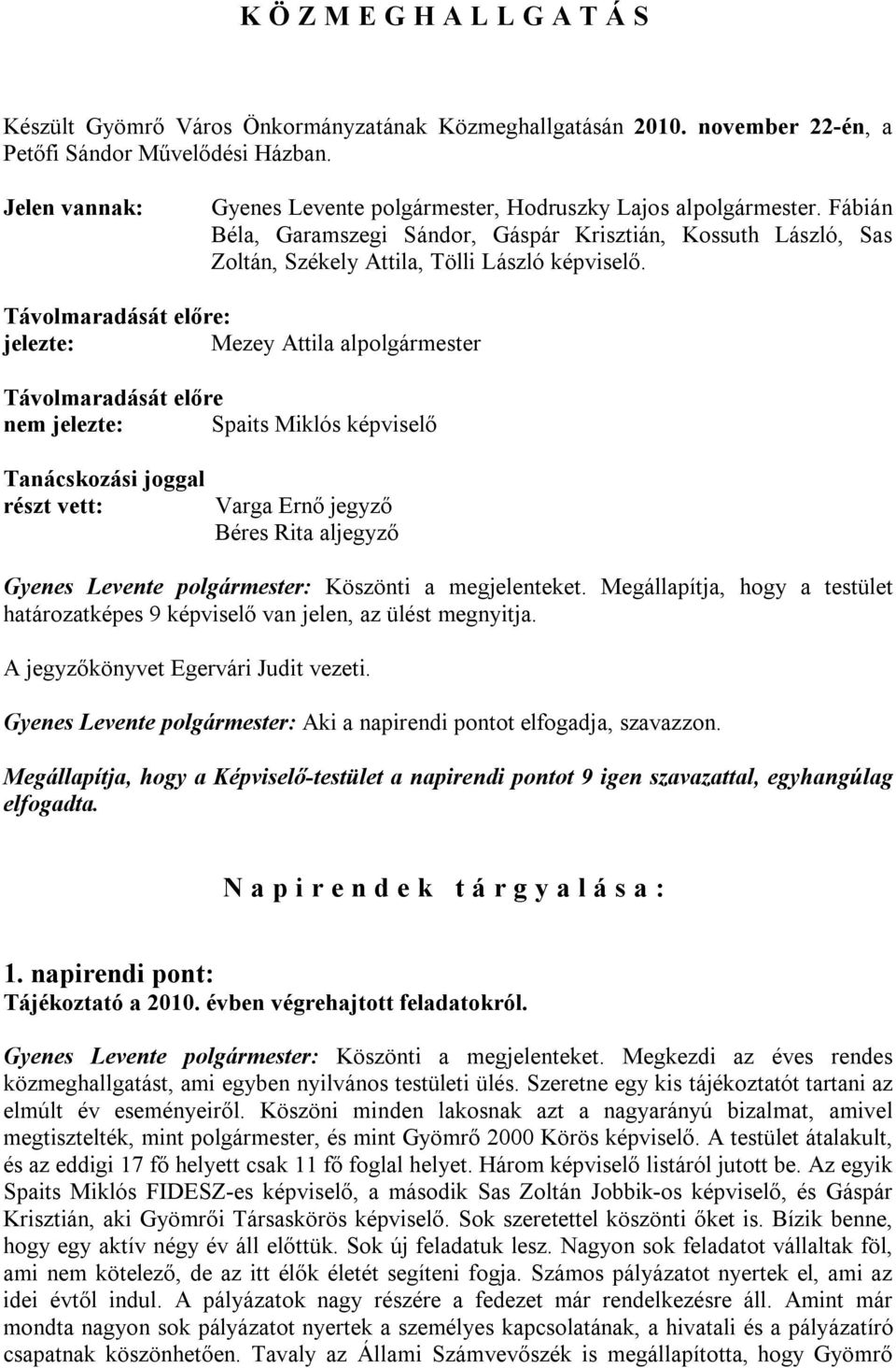 Távolmaradását előre: jelezte: Mezey Attila alpolgármester Távolmaradását előre nem jelezte: Spaits Miklós képviselő Tanácskozási joggal részt vett: Varga Ernő jegyző Béres Rita aljegyző Gyenes