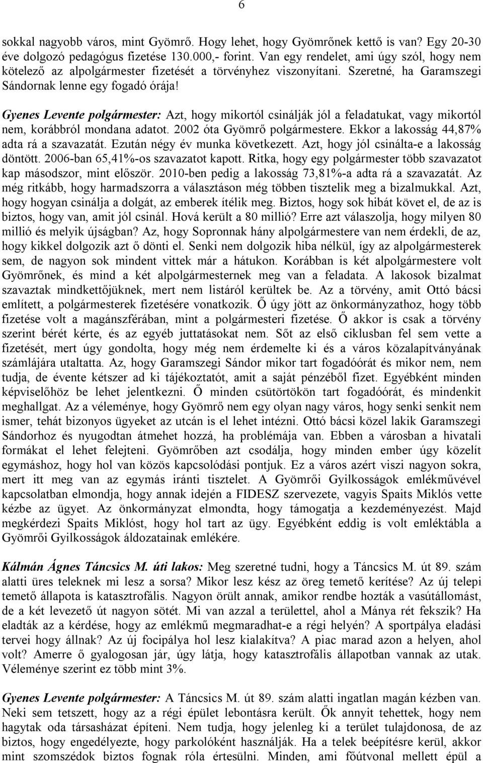 Gyenes Levente polgármester: Azt, hogy mikortól csinálják jól a feladatukat, vagy mikortól nem, korábbról mondana adatot. 2002 óta Gyömrő polgármestere. Ekkor a lakosság 44,87% adta rá a szavazatát.