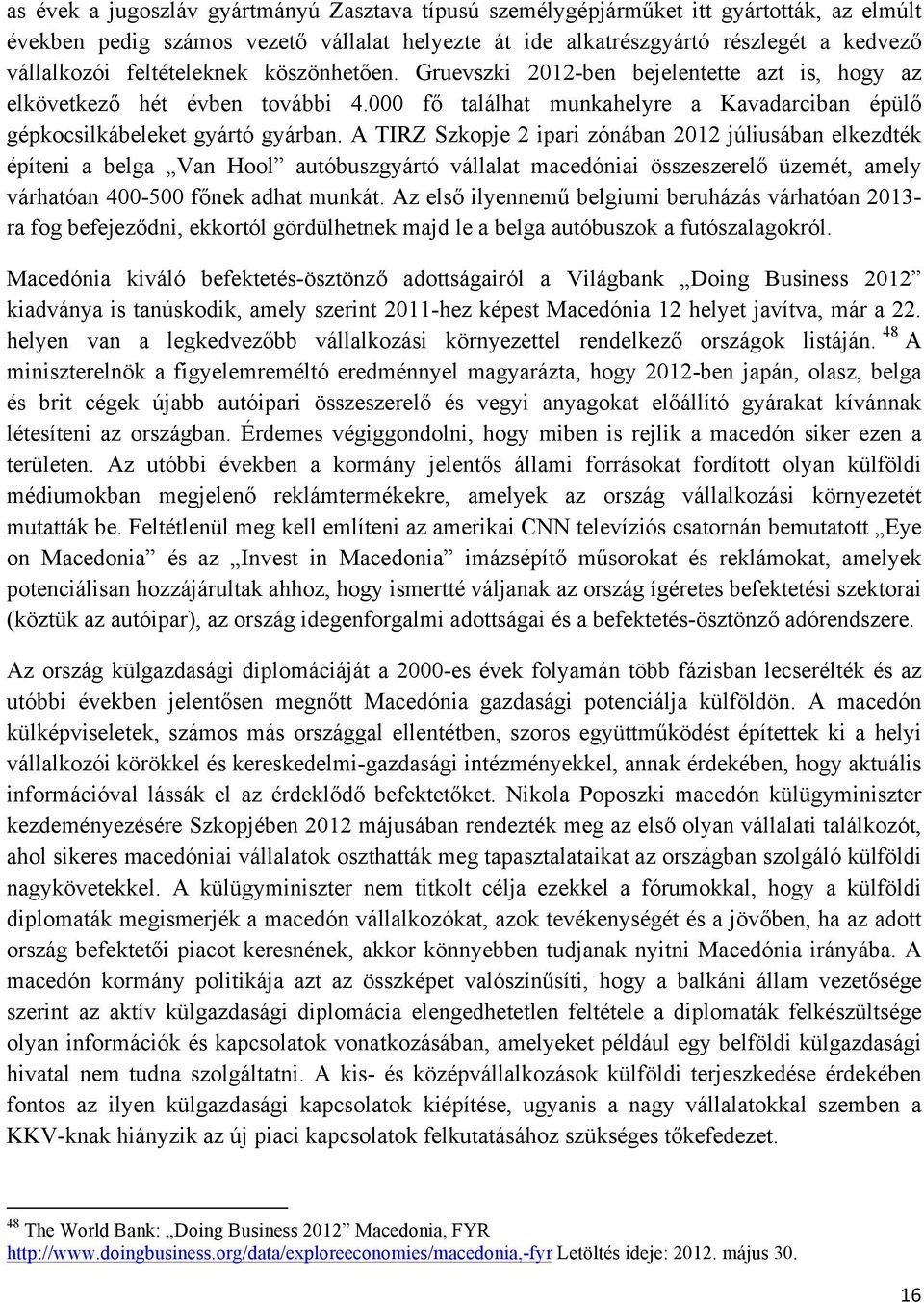 A TIRZ Szkopje 2 ipari zónában 2012 júliusában elkezdték építeni a belga Van Hool autóbuszgyártó vállalat macedóniai összeszerelő üzemét, amely várhatóan 400-500 főnek adhat munkát.