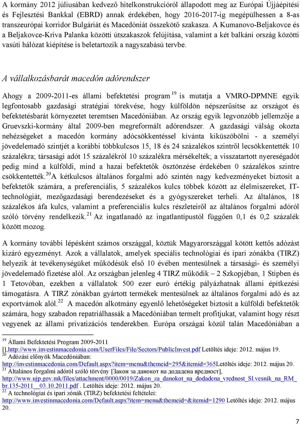 A Kumanovo-Beljakovce és a Beljakovce-Kriva Palanka közötti útszakaszok felújítása, valamint a két balkáni ország közötti vasúti hálózat kiépítése is beletartozik a nagyszabású tervbe.