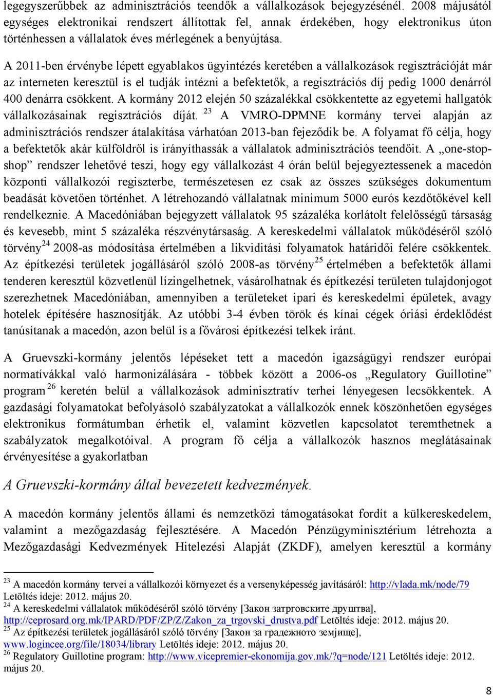 A 2011-ben érvénybe lépett egyablakos ügyintézés keretében a vállalkozások regisztrációját már az interneten keresztül is el tudják intézni a befektetők, a regisztrációs díj pedig 1000 denárról 400