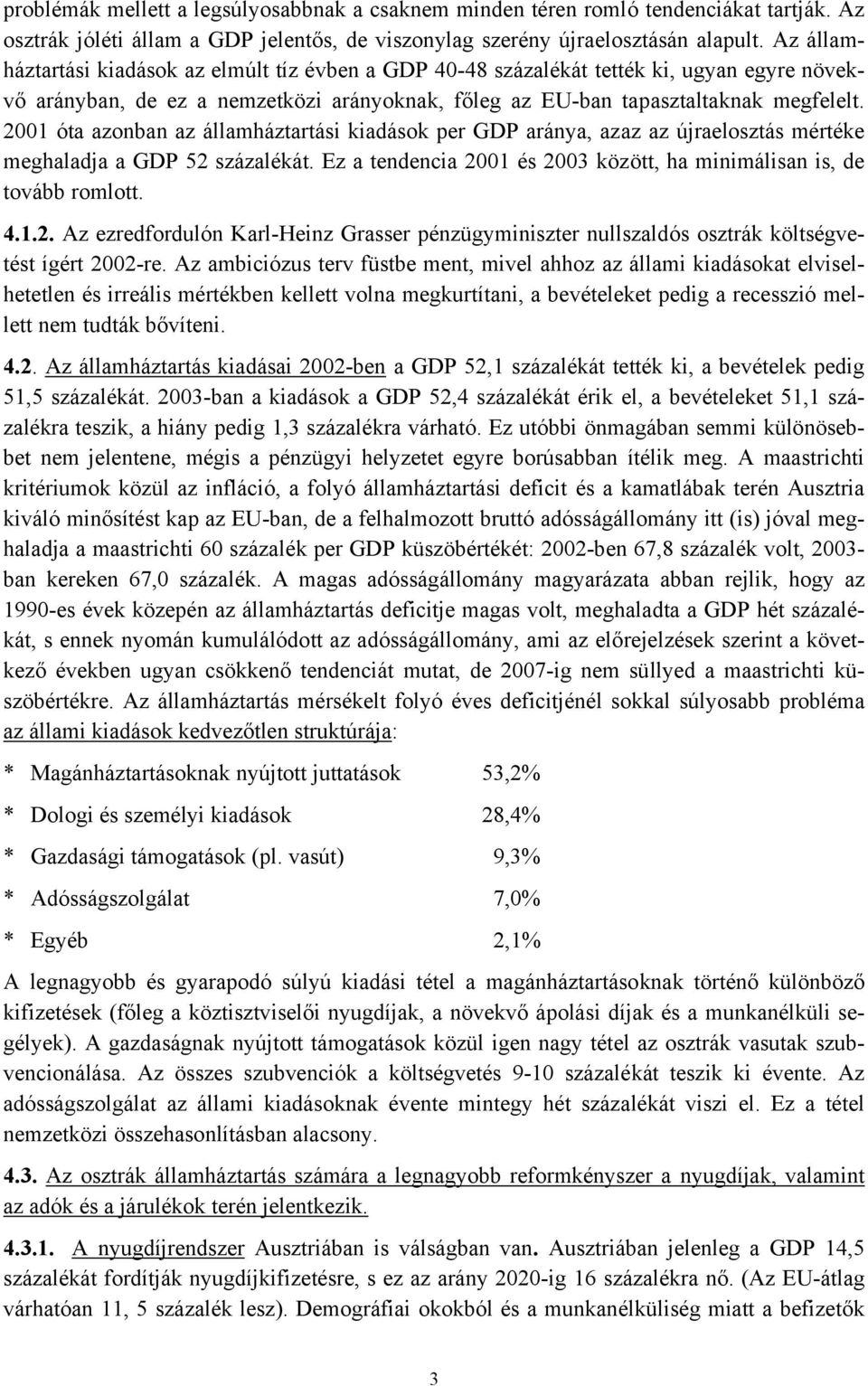 2001 óta azonban az államháztartási kiadások per GDP aránya, azaz az újraelosztás mértéke meghaladja a GDP 52 százalékát. Ez a tendencia 2001 és 2003 között, ha minimálisan is, de tovább romlott. 4.1.2. Az ezredfordulón Karl-Heinz Grasser pénzügyminiszter nullszaldós osztrák költségvetést ígért 2002-re.