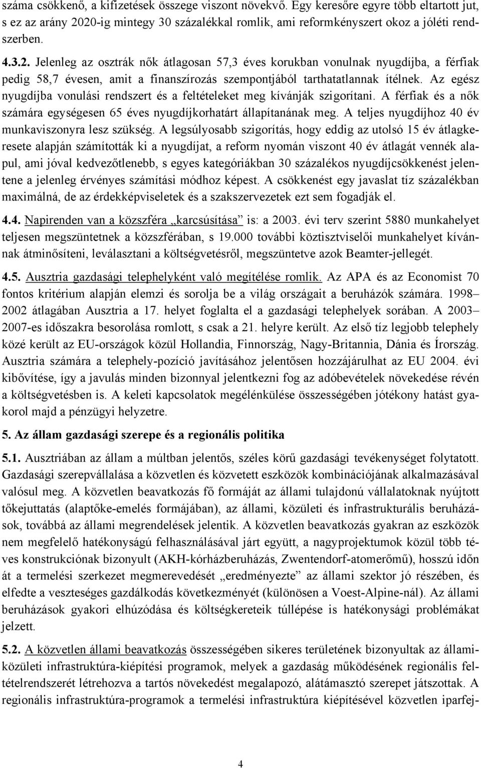 Az egész nyugdíjba vonulási rendszert és a feltételeket meg kívánják szigorítani. A férfiak és a nők számára egységesen 65 éves nyugdíjkorhatárt állapítanának meg.