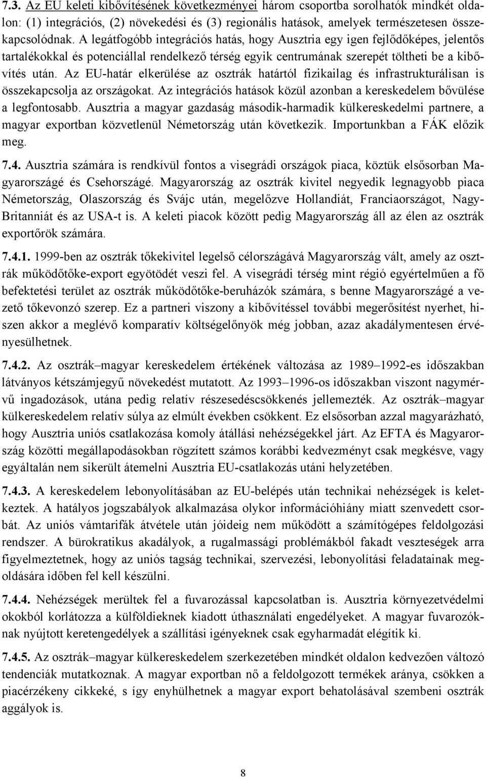 Az EU-határ elkerülése az osztrák határtól fizikailag és infrastrukturálisan is összekapcsolja az országokat. Az integrációs hatások közül azonban a kereskedelem bővülése a legfontosabb.