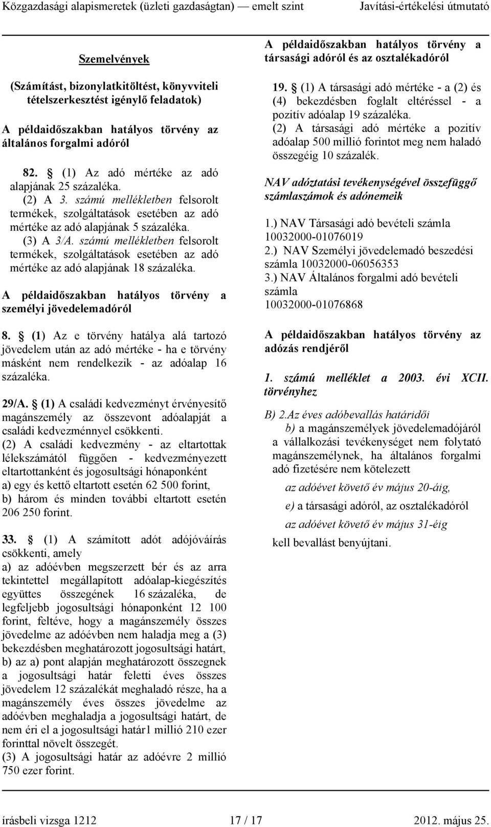 számú mellékletben felsorolt termékek, szolgáltatások esetében az adó mértéke az adó alapjának 18 százaléka. A példaidőszakban hatályos törvény a személyi jövedelemadóról 8.