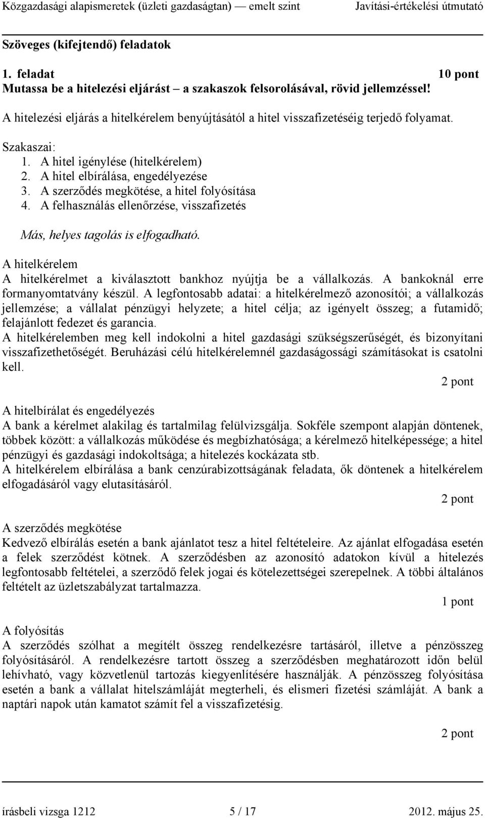 A szerződés megkötése, a hitel folyósítása 4. A felhasználás ellenőrzése, visszafizetés Más, helyes tagolás is elfogadható.