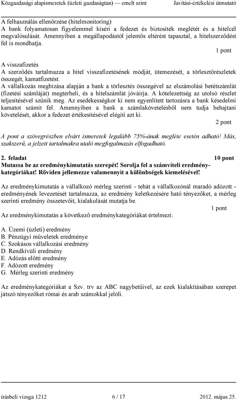 A visszafizetés A szerződés tartalmazza a hitel visszafizetésének módját, ütemezését, a törlesztőrészletek összegét, kamatfizetést.