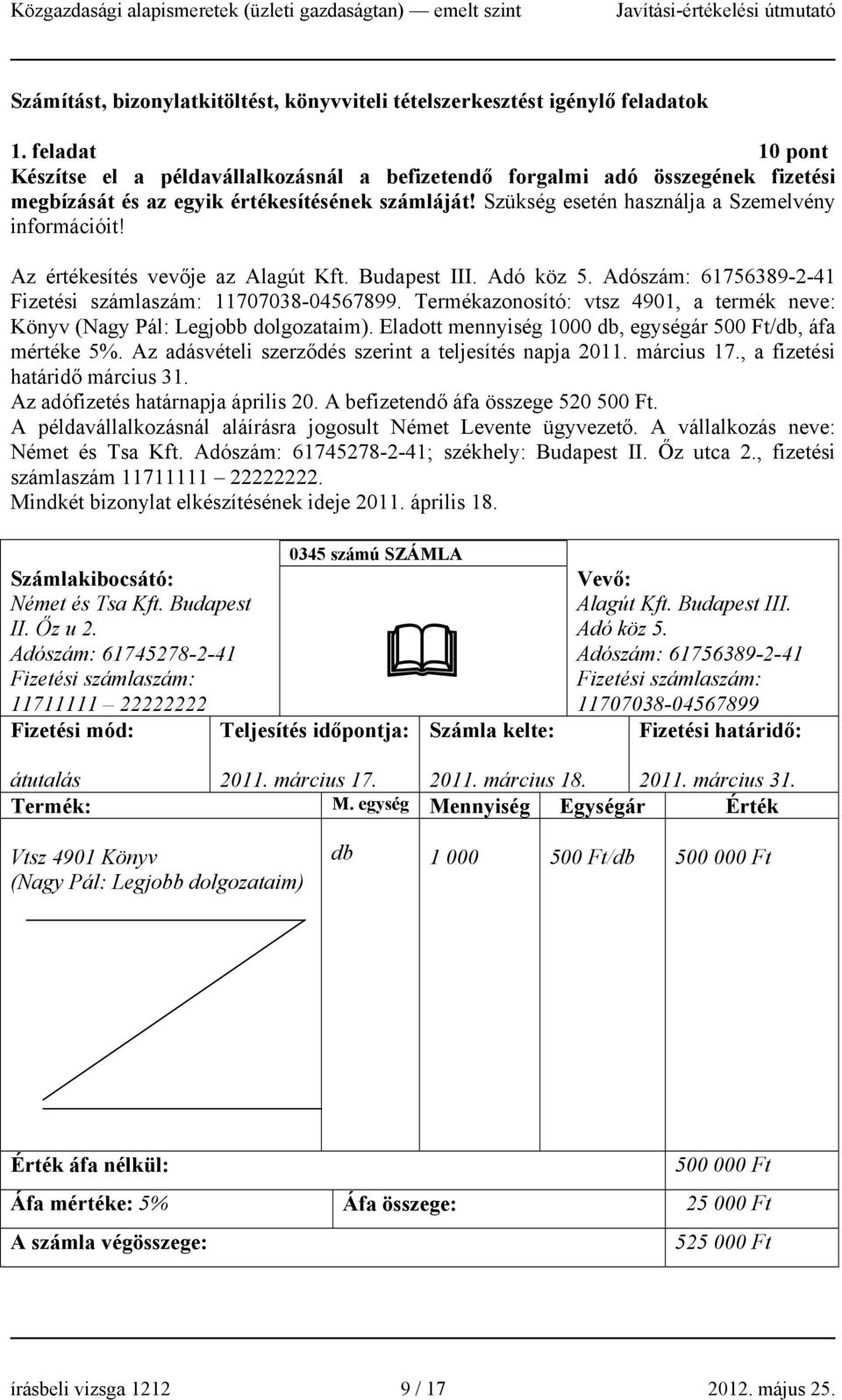 Az értékesítés vevője az Alagút Kft. Budapest III. Adó köz 5. Adószám: 61756389-2-41 Fizetési számlaszám: 11707038-04567899.