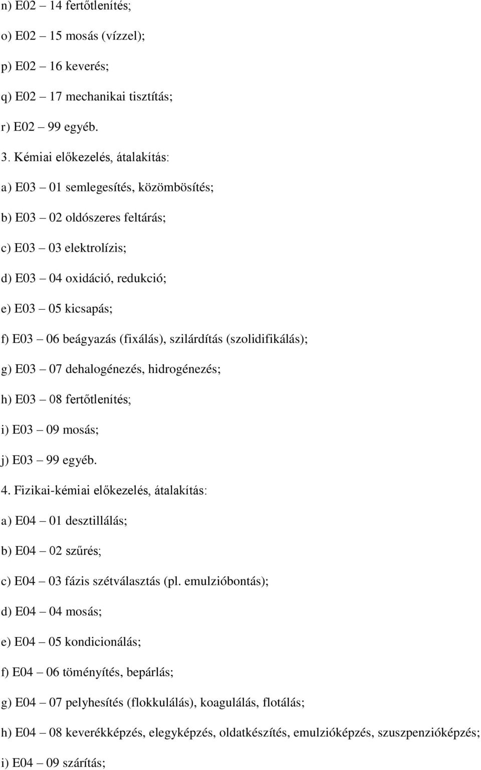 (fixálás), szilárdítás (szolidifikálás); g) E03 07 dehalogénezés, hidrogénezés; h) E03 08 fertőtlenítés; i) E03 09 mosás; j) E03 99 egyéb. 4.