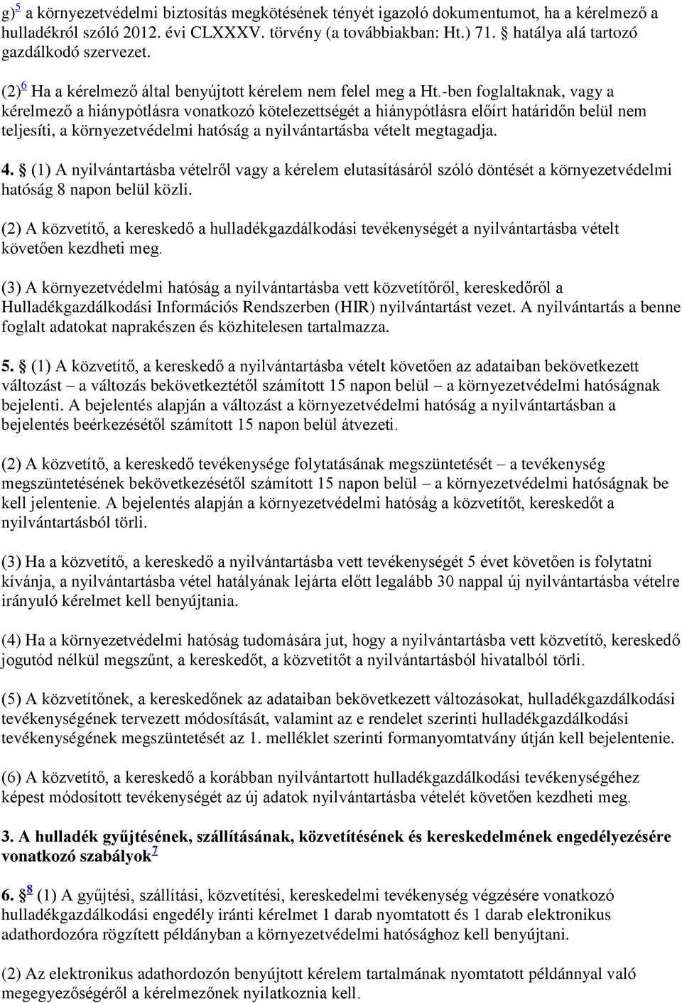 -ben foglaltaknak, vagy a kérelmező a hiánypótlásra vonatkozó kötelezettségét a hiánypótlásra előírt határidőn belül nem teljesíti, a környezetvédelmi hatóság a nyilvántartásba vételt megtagadja. 4.