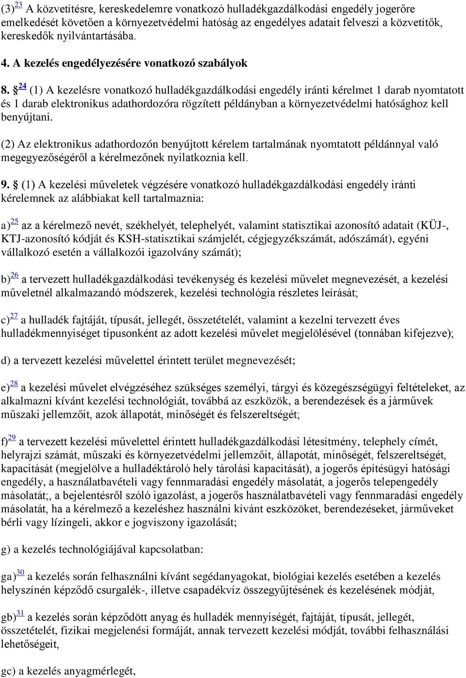 24 (1) A kezelésre vonatkozó hulladékgazdálkodási engedély iránti kérelmet 1 darab nyomtatott és 1 darab elektronikus adathordozóra rögzített példányban a környezetvédelmi hatósághoz kell benyújtani.