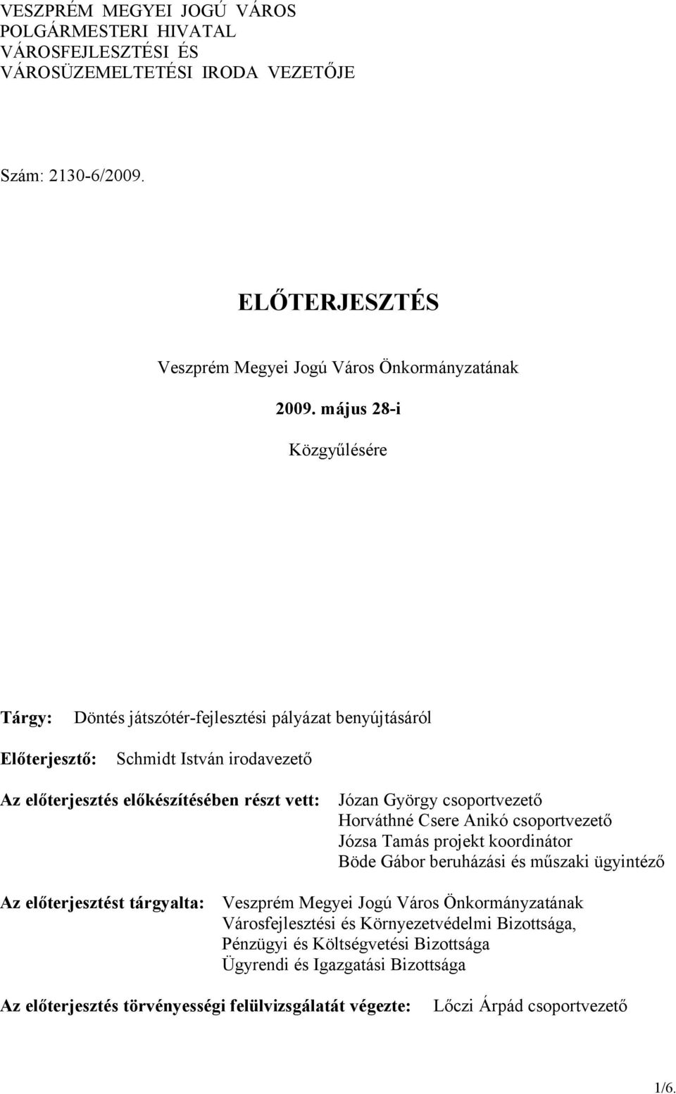 csoportvezető Horváthné Csere Anikó csoportvezető Józsa Tamás projekt koordinátor Böde Gábor beruházási és műszaki ügyintéző Az előterjesztést tárgyalta: Veszprém Megyei Jogú Város