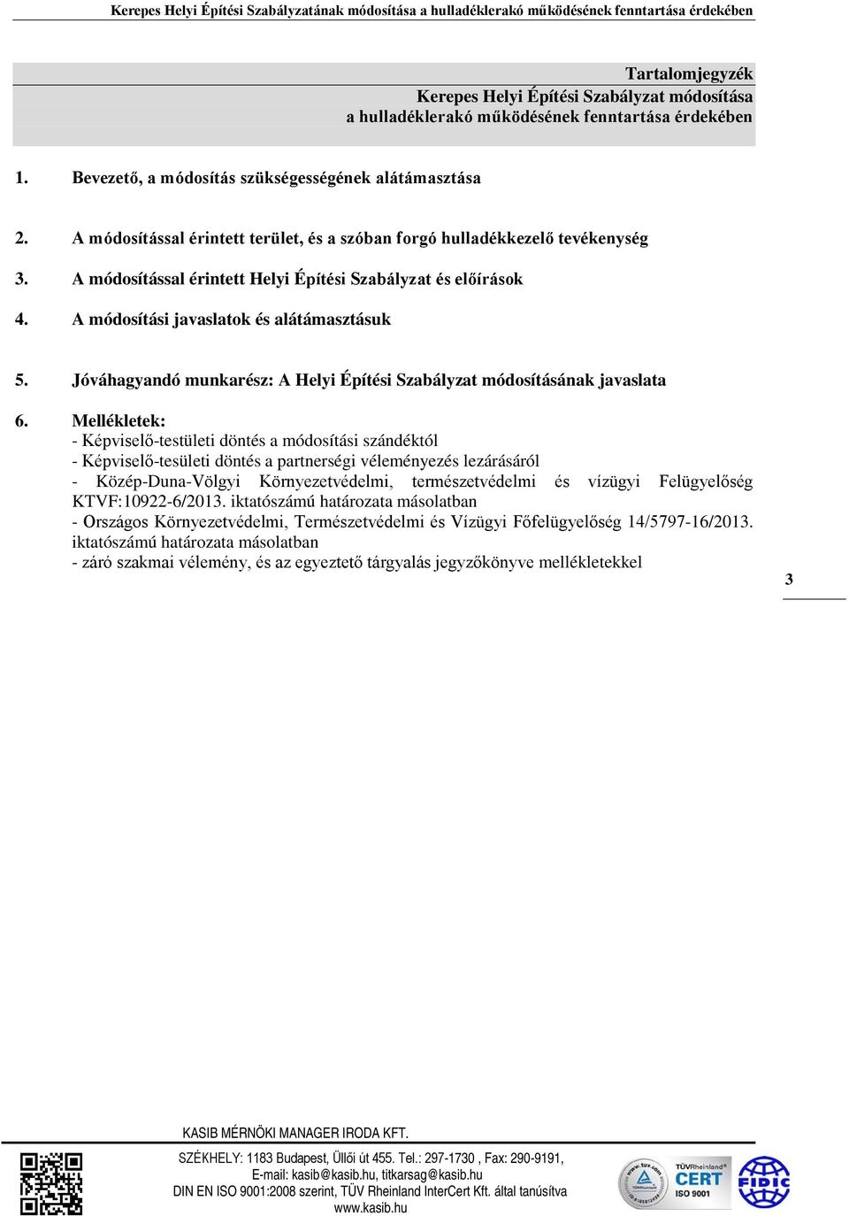 A módosítással érintett Helyi Építési Szabályzat és előírások 4. A módosítási javaslatok és alátámasztásuk 5. Jóváhagyandó munkarész: A Helyi Építési Szabályzat módosításának javaslata 6.