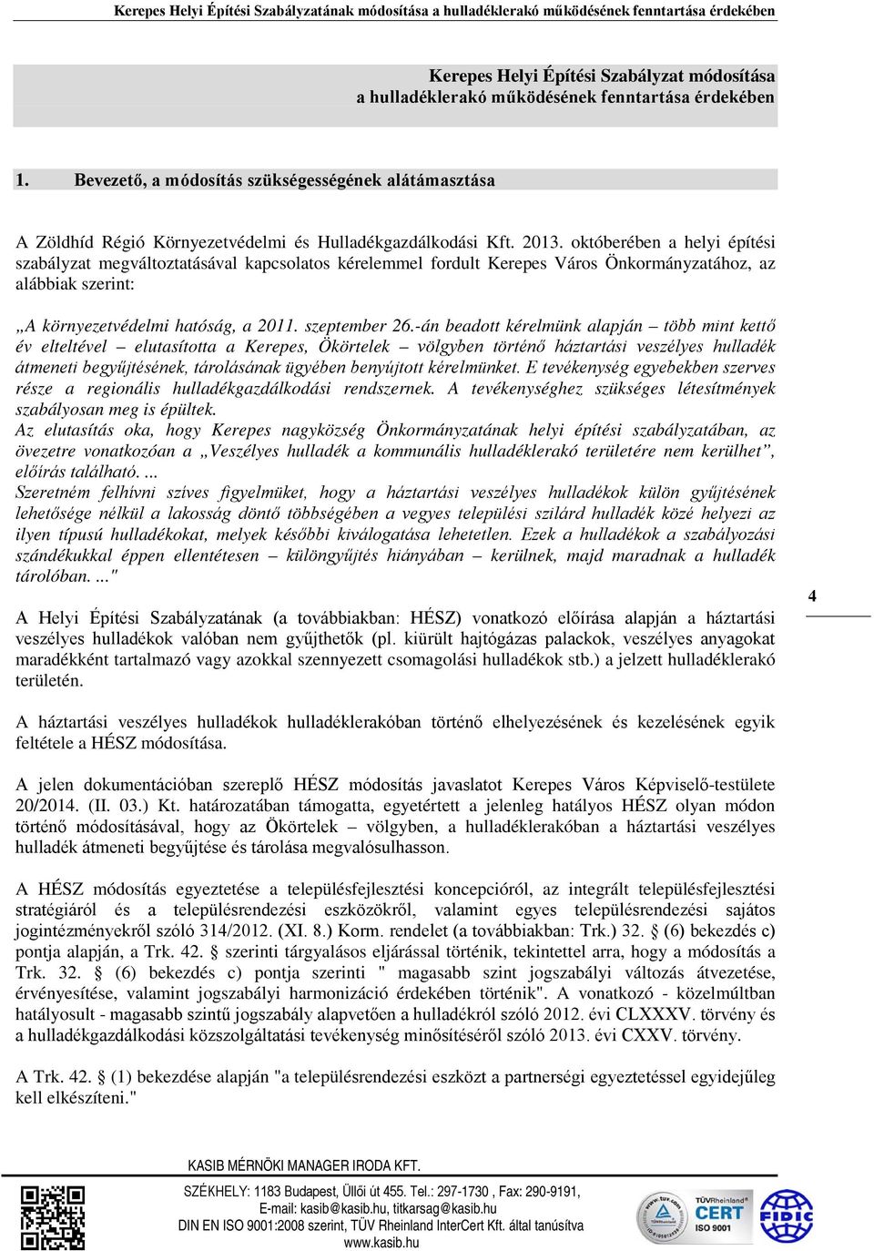 októberében a helyi építési szabályzat megváltoztatásával kapcsolatos kérelemmel fordult Kerepes Város Önkormányzatához, az alábbiak szerint: A környezetvédelmi hatóság, a 2011. szeptember 26.