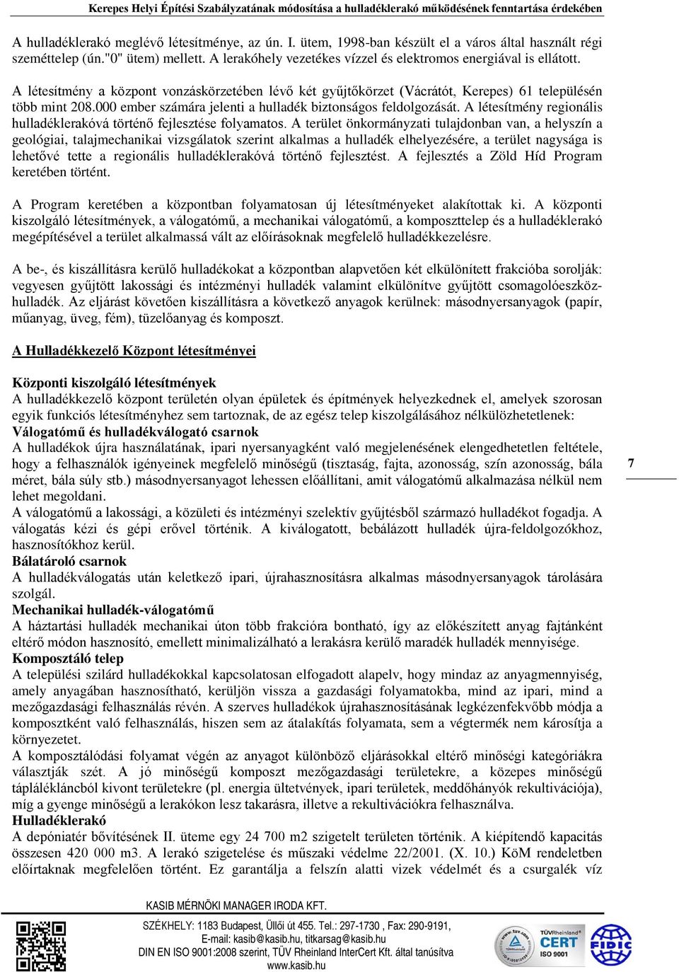 A létesítmény a központ vonzáskörzetében lévő két gyűjtőkörzet (Vácrátót, Kerepes) 61 településén több mint 208.000 ember számára jelenti a hulladék biztonságos feldolgozását.