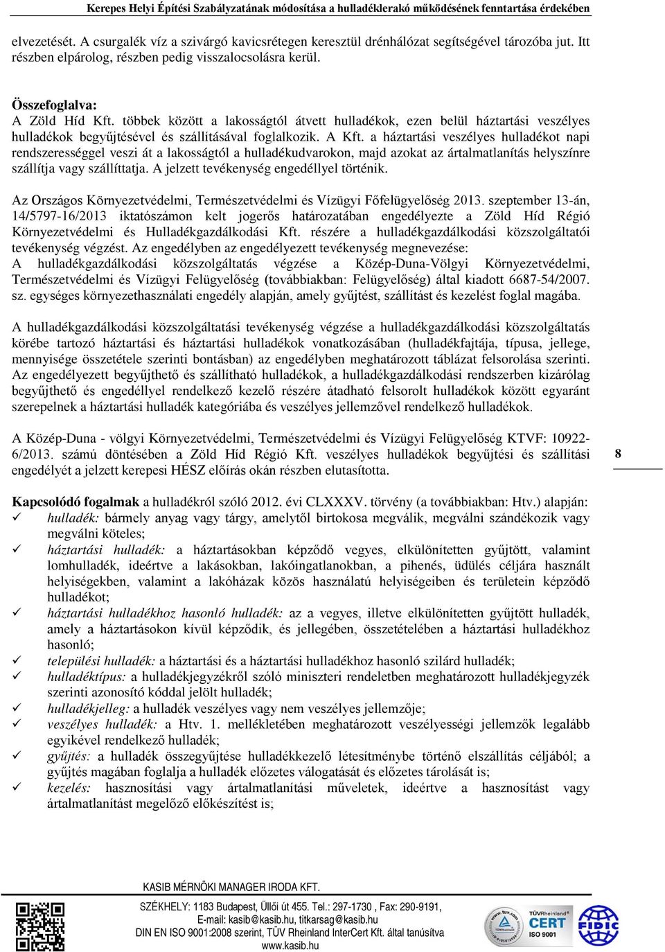 többek között a lakosságtól átvett hulladékok, ezen belül háztartási veszélyes hulladékok begyűjtésével és szállításával foglalkozik. A Kft.