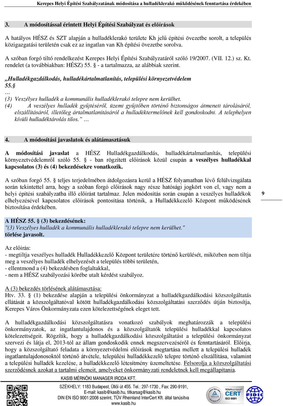 ingatlan van Kh építési övezetbe sorolva. A szóban forgó tiltó rendelkezést Kerepes Helyi Építési Szabályzatáról szóló 19/2007. (VII. 12.) sz. Kt. rendelet (a továbbiakban: HÉSZ) 55.