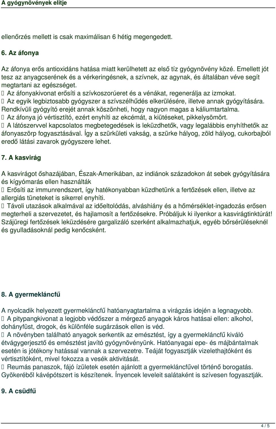 Az áfonyakivonat erősíti a szívkoszorúeret és a vénákat, regenerálja az izmokat. Az egyik legbiztosabb gyógyszer a szívszélhűdés elkerülésére, illetve annak gyógyítására.