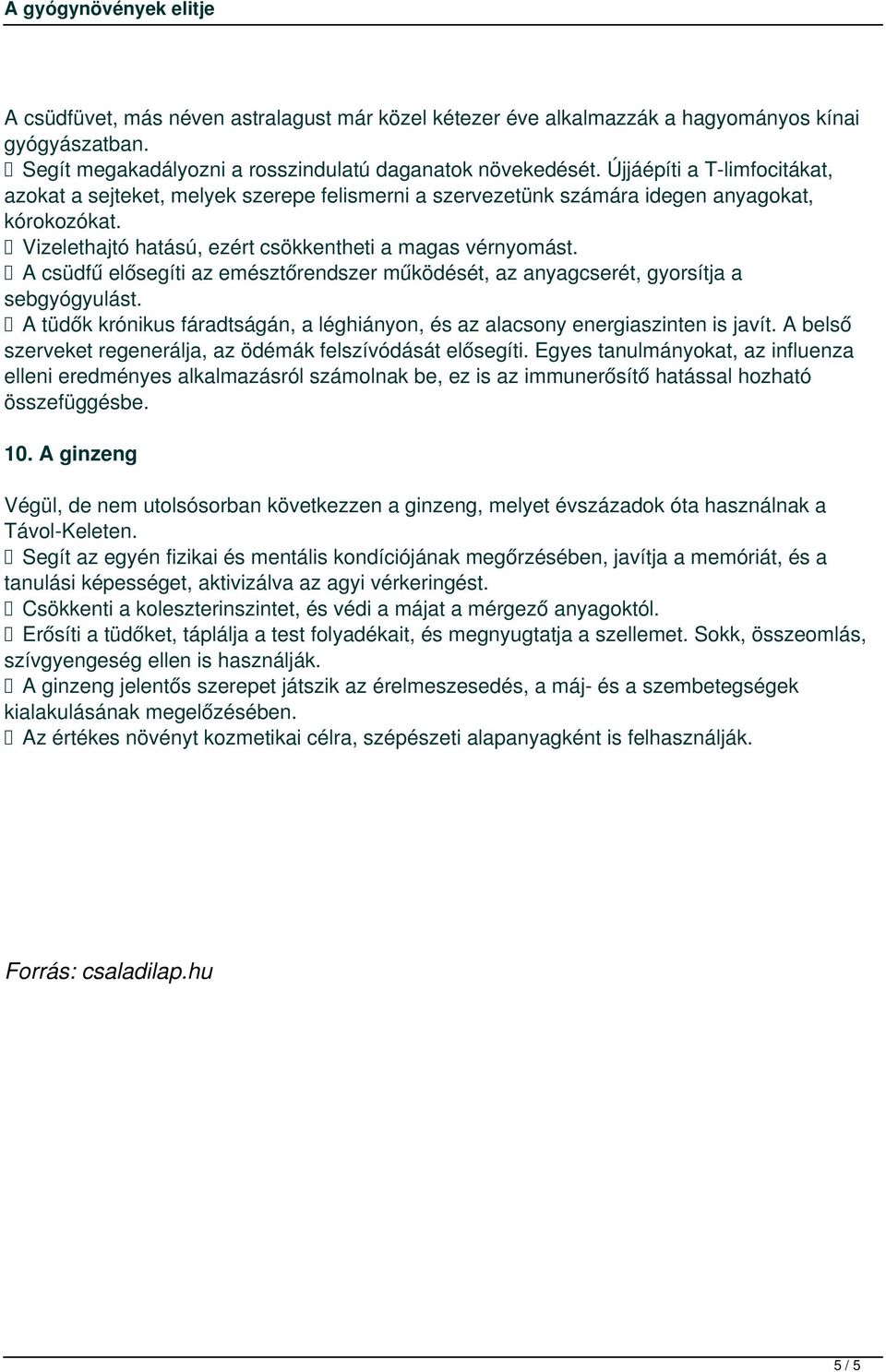 A csüdfű elősegíti az emésztőrendszer működését, az anyagcserét, gyorsítja a sebgyógyulást. A tüdők krónikus fáradtságán, a léghiányon, és az alacsony energiaszinten is javít.