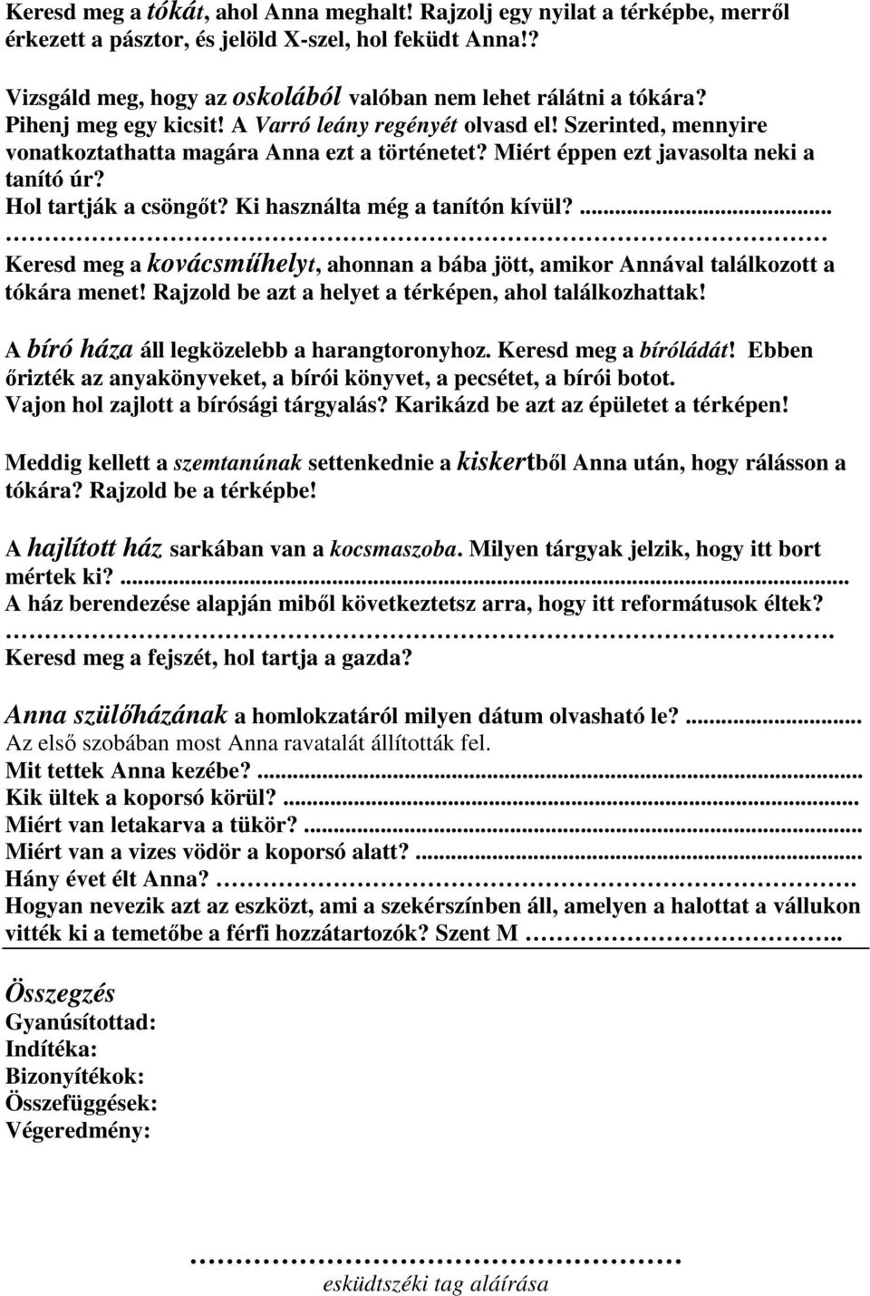 Ki használta még a tanítón kívül?... Keresd meg a kovácsmőhelyt, ahonnan a bába jött, amikor Annával találkozott a tókára menet! Rajzold be azt a helyet a térképen, ahol találkozhattak!