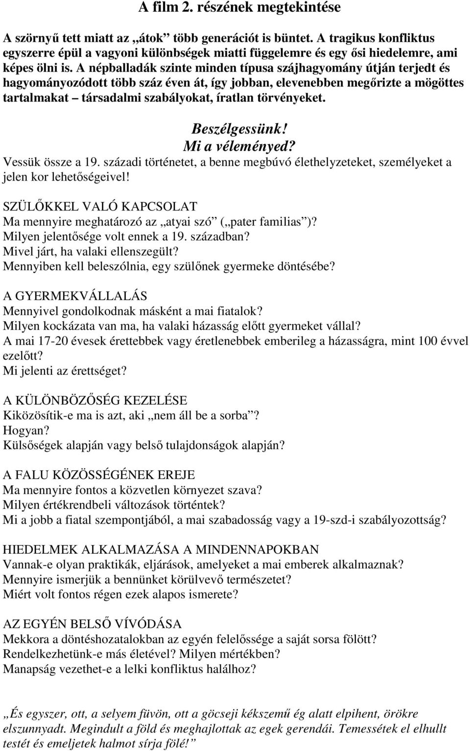 A népballadák szinte minden típusa szájhagyomány útján terjedt és hagyományozódott több száz éven át, így jobban, elevenebben megırizte a mögöttes tartalmakat társadalmi szabályokat, íratlan