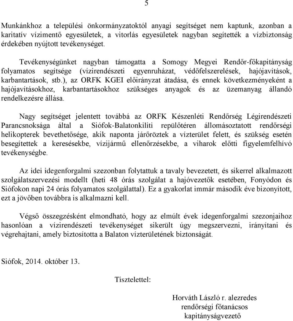 ), az ORFK KGEI előirányzat átadása, és ennek következményeként a hajójavításokhoz, karbantartásokhoz szükséges anyagok és az üzemanyag állandó rendelkezésre állása.