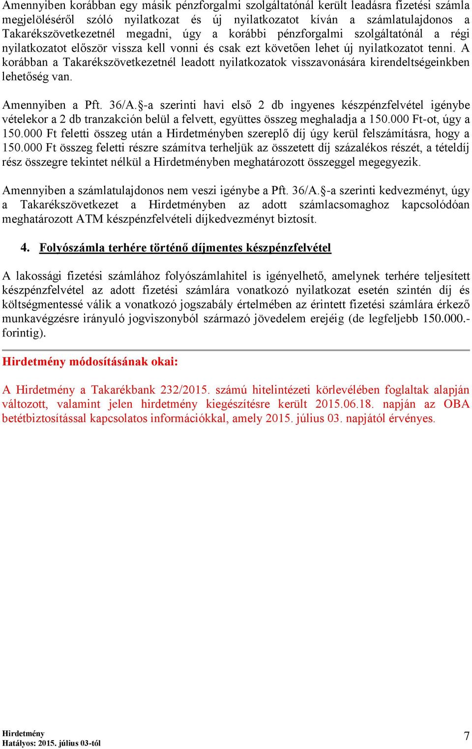 A korábban a Takarékszövetkezetnél leadott nyilatkozatok visszavonására kirendeltségeinkben lehetőség van. Amennyiben a Pft. 36/A.