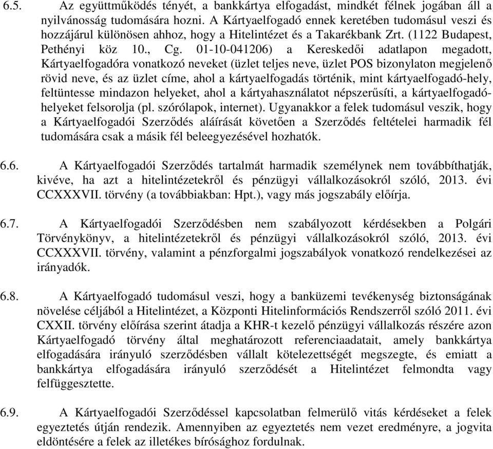 01-10-041206) a Kereskedıi adatlapon megadott, Kártyaelfogadóra vonatkozó neveket (üzlet teljes neve, üzlet POS bizonylaton megjelenı rövid neve, és az üzlet címe, ahol a kártyaelfogadás történik,