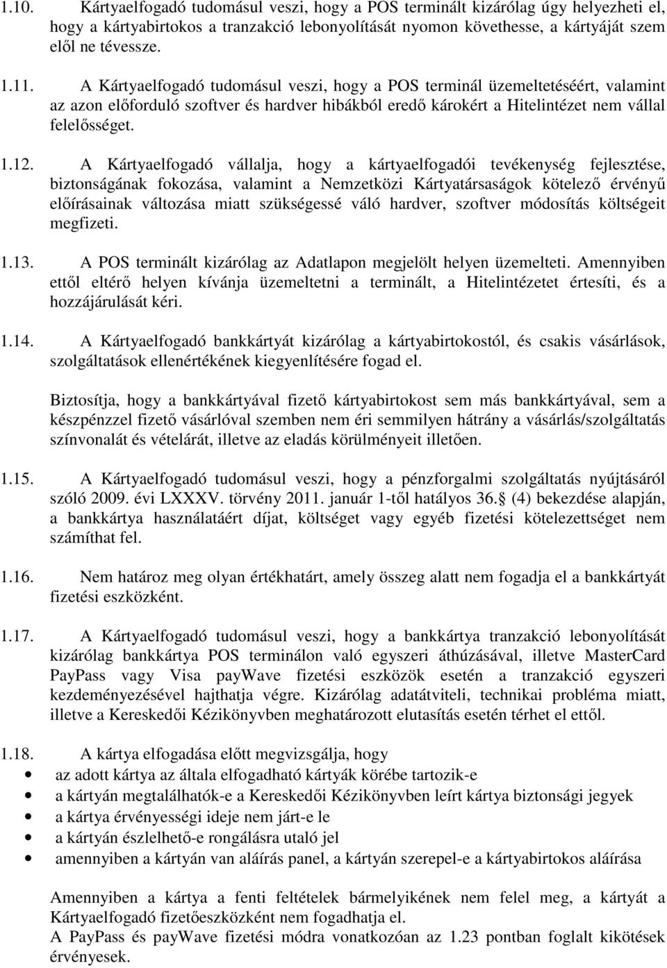 A Kártyaelfogadó vállalja, hogy a kártyaelfogadói tevékenység fejlesztése, biztonságának fokozása, valamint a Nemzetközi Kártyatársaságok kötelezı érvényő elıírásainak változása miatt szükségessé