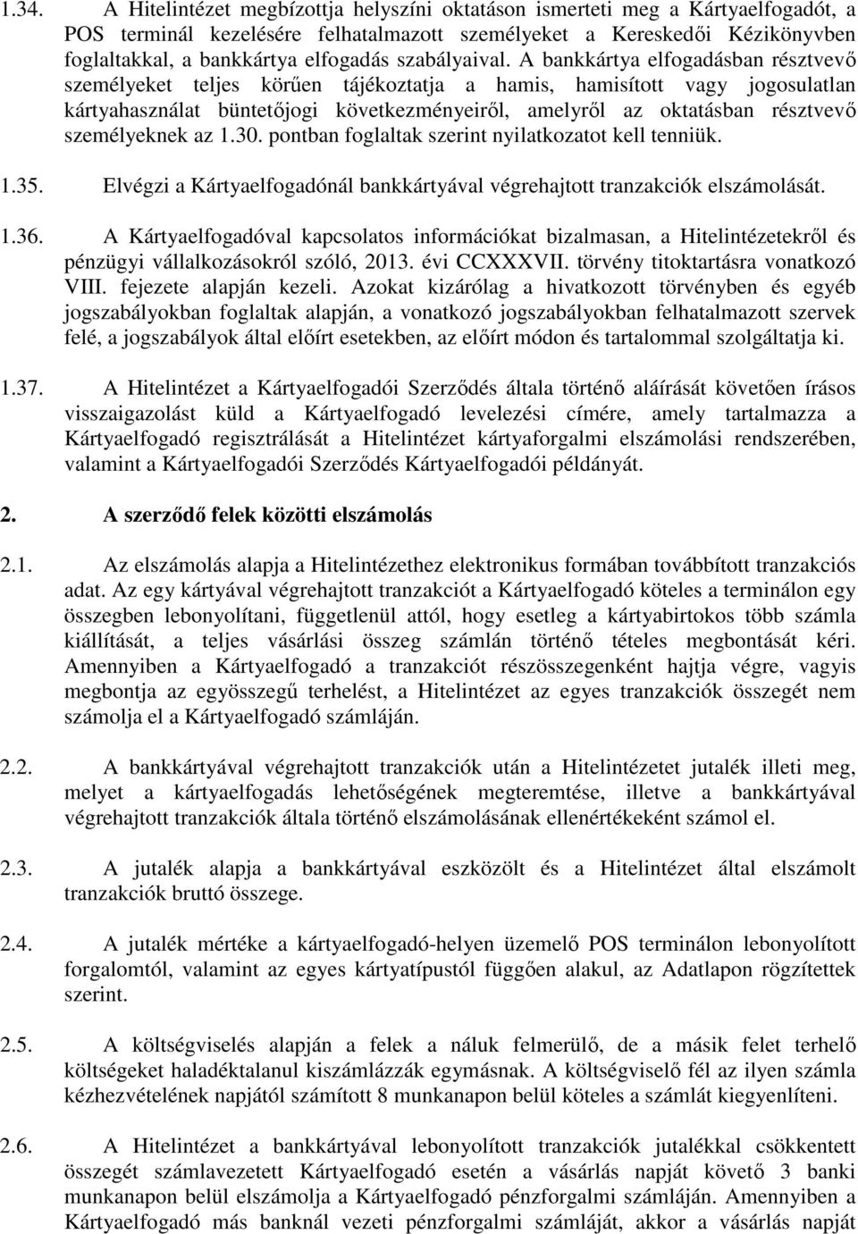 A bankkártya elfogadásban résztvevı személyeket teljes körően tájékoztatja a hamis, hamisított vagy jogosulatlan kártyahasználat büntetıjogi következményeirıl, amelyrıl az oktatásban résztvevı