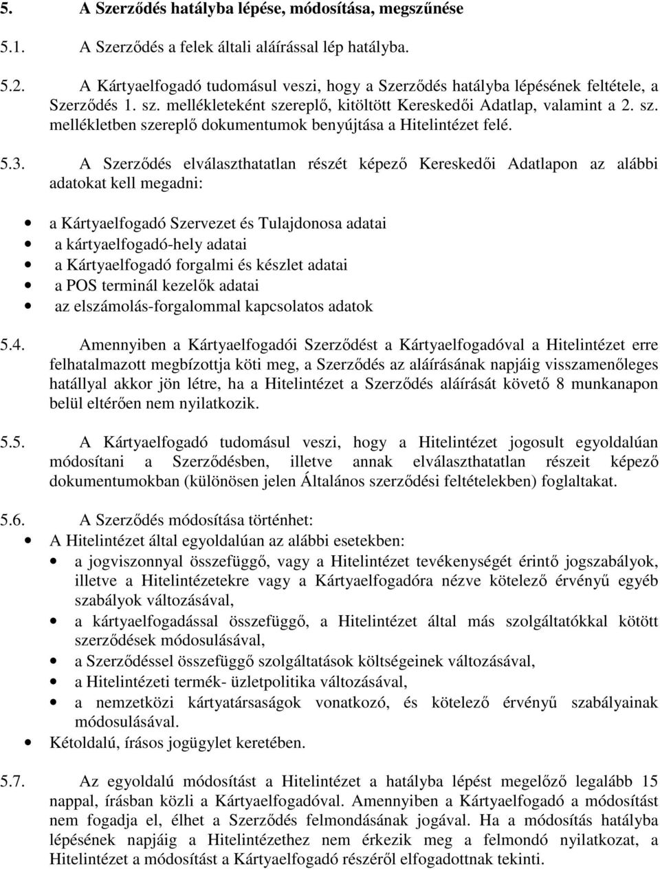 5.3. A Szerzıdés elválaszthatatlan részét képezı Kereskedıi Adatlapon az alábbi adatokat kell megadni: a Kártyaelfogadó Szervezet és Tulajdonosa adatai a kártyaelfogadó-hely adatai a Kártyaelfogadó