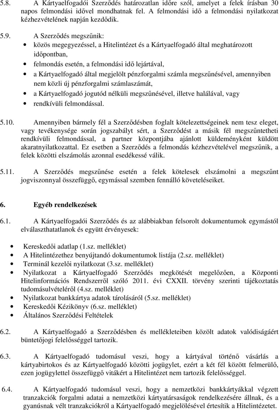 pénzforgalmi számla megszőnésével, amennyiben nem közli új pénzforgalmi számlaszámát, a Kártyaelfogadó jogutód nélküli megszőnésével, illetve halálával, vagy rendkívüli felmondással. 5.10.