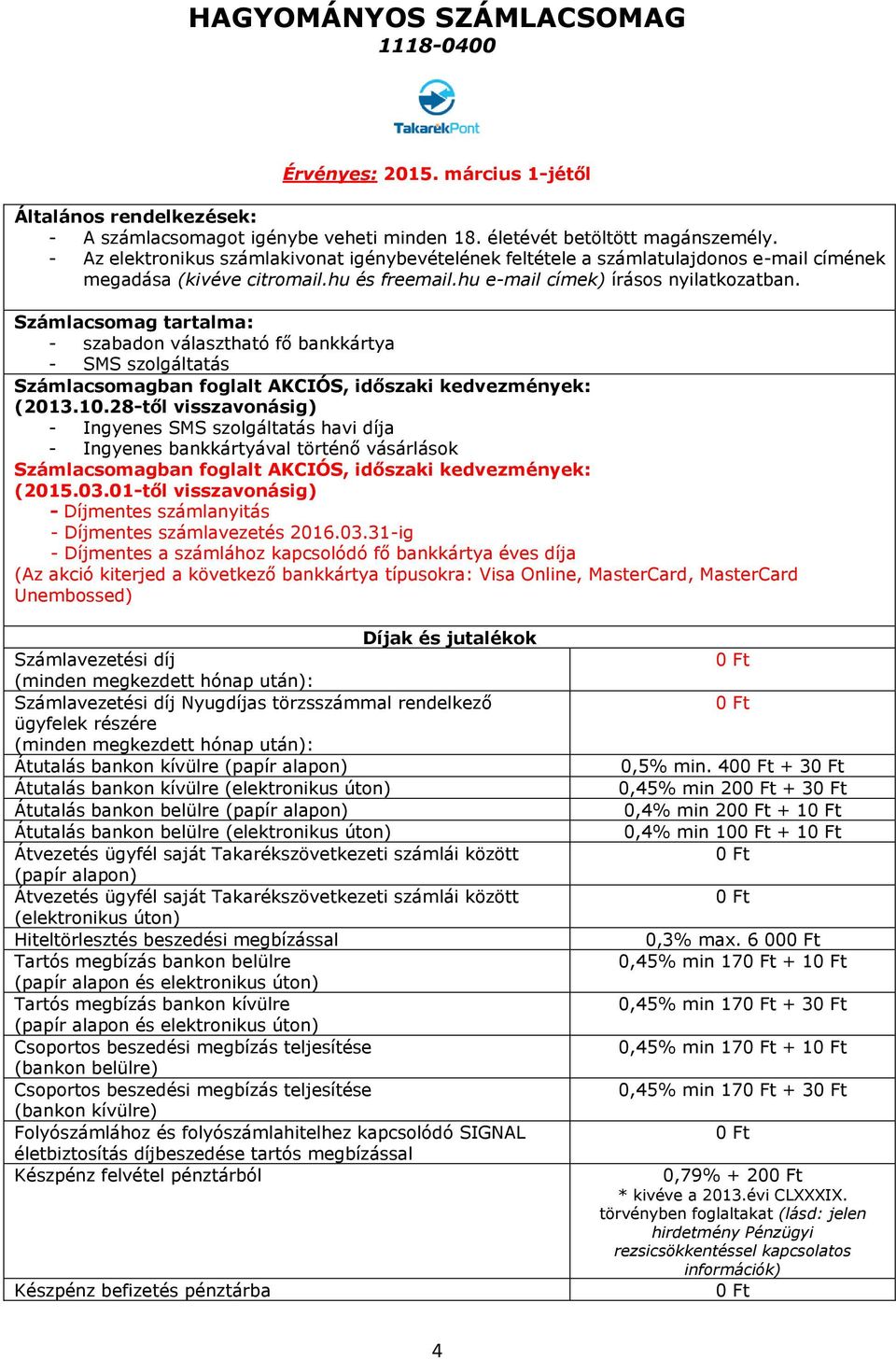 bankkártya típusokra: Visa Online, MasterCard, MasterCard Unembossed) Nyugdíjas törzsszámmal rendelkező ügyfelek részére 0,5% min.