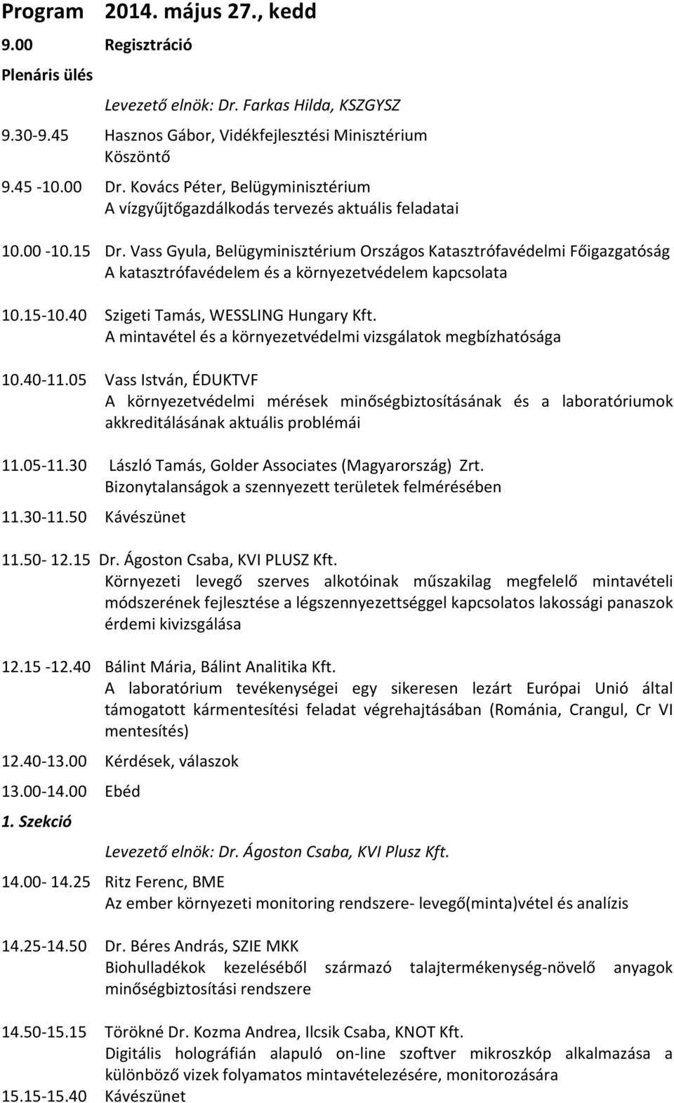 Vass Gyula, Belügyminisztérium Országos Katasztrófavédelmi Főigazgatóság A katasztrófavédelem és a környezetvédelem kapcsolata 10.15-10.40 Szigeti Tamás, WESSLING Hungary Kft.