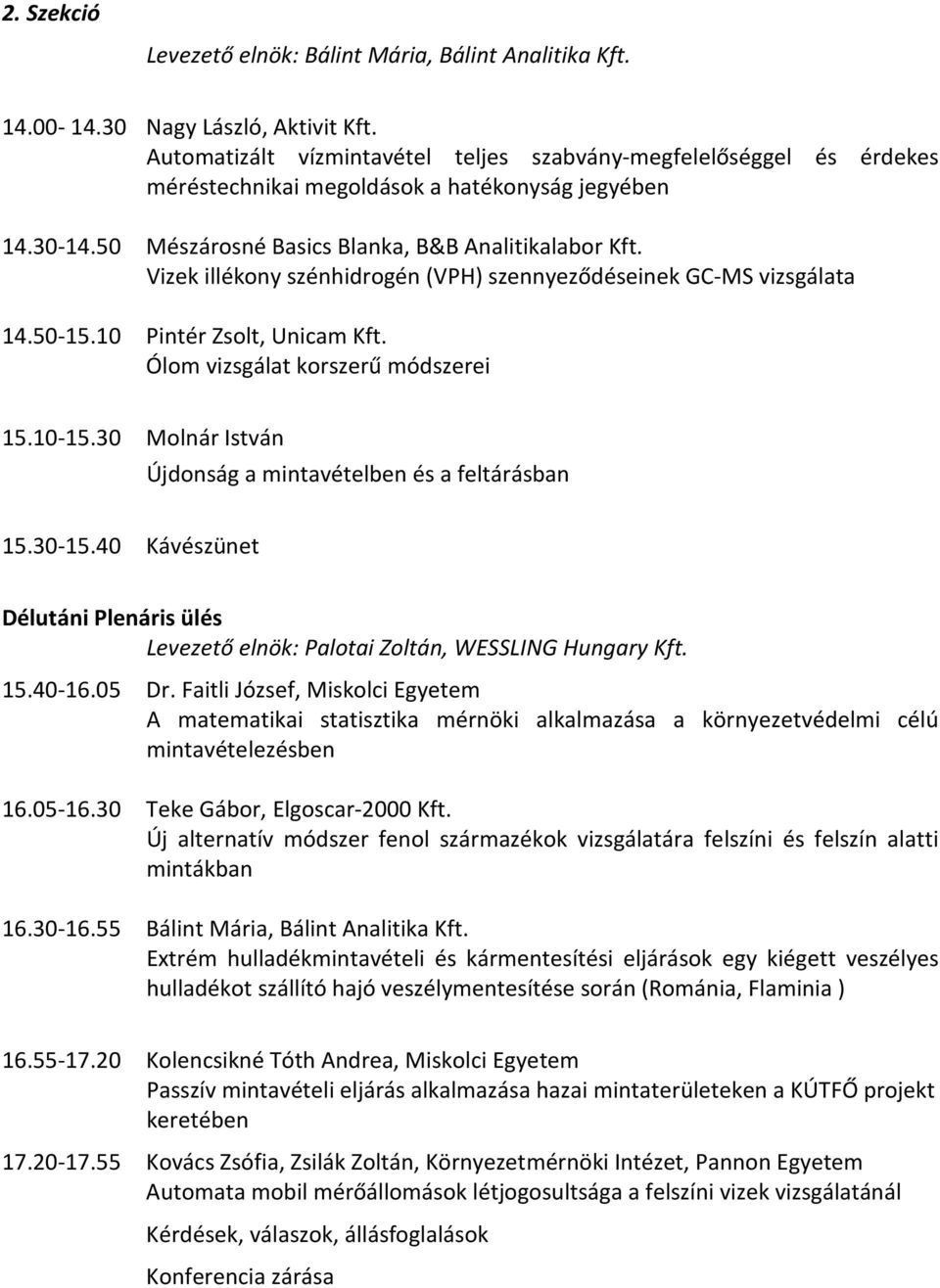 Vizek illékony szénhidrogén (VPH) szennyeződéseinek GC-MS vizsgálata 14.50-15.10 Pintér Zsolt, Unicam Kft. Ólom vizsgálat korszerű módszerei 15.10-15.