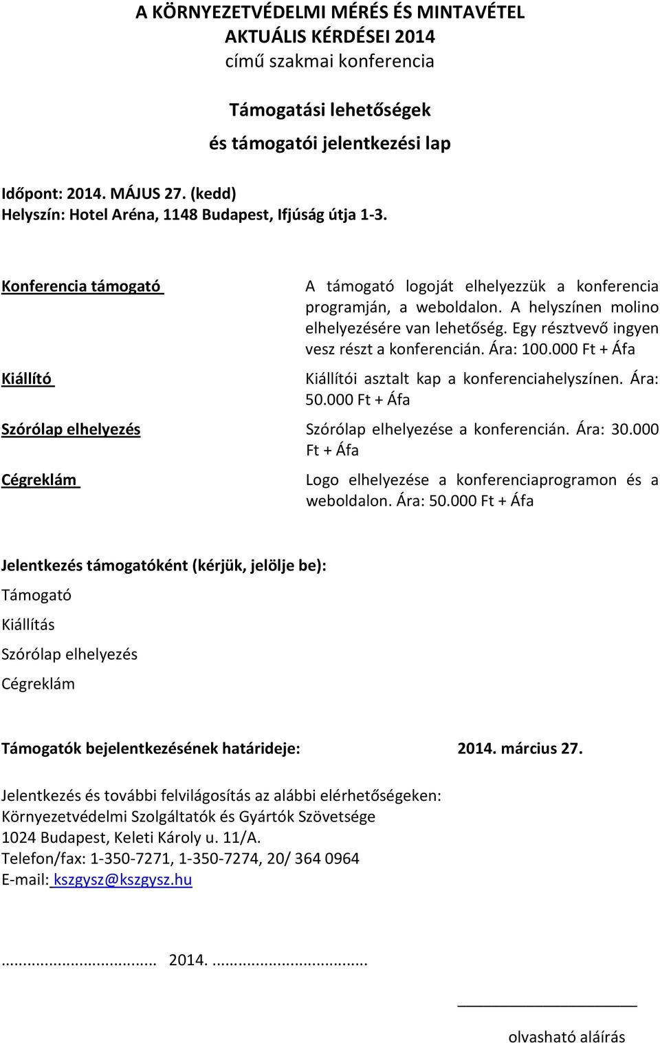 A helyszínen molino elhelyezésére van lehetőség. Egy résztvevő ingyen vesz részt a konferencián. Ára: 100.000 Ft + Áfa Kiállítói asztalt kap a konferenciahelyszínen. Ára: 50.