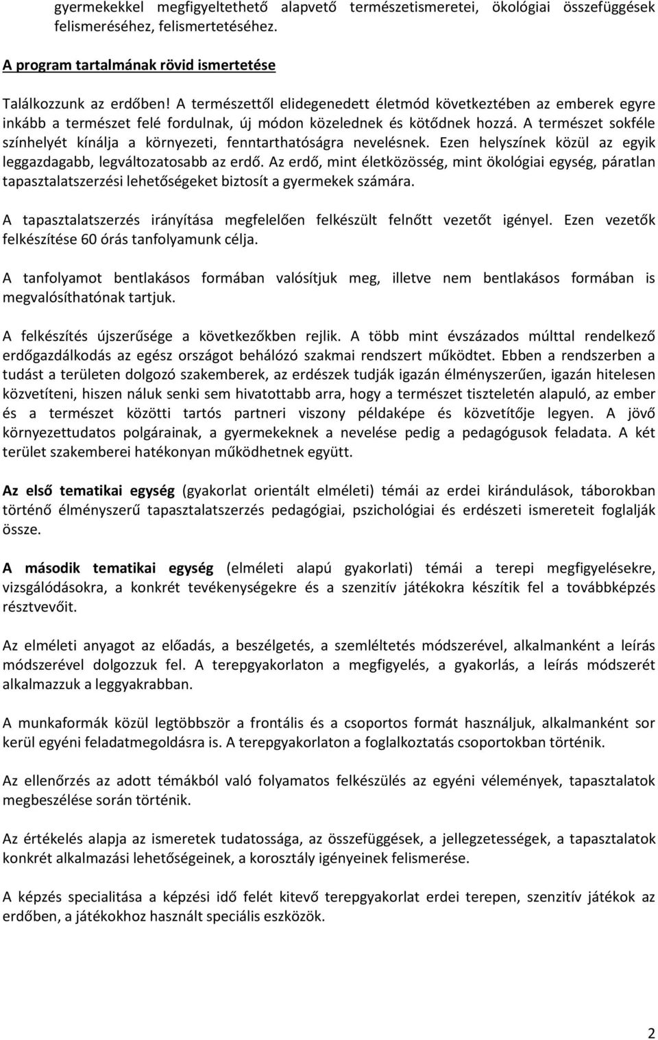 A természet sokféle színhelyét kínálja a környezeti, fenntarthatóságra nevelésnek. Ezen helyszínek közül az egyik leggazdagabb, legváltozatosabb az erdő.