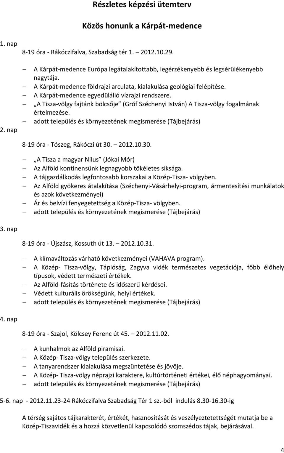 A Tisza-völgy fajtánk bölcsője (Gróf Széchenyi István) A Tisza-völgy fogalmának értelmezése. 8-19 óra - Tószeg, Rákóczi út 30.