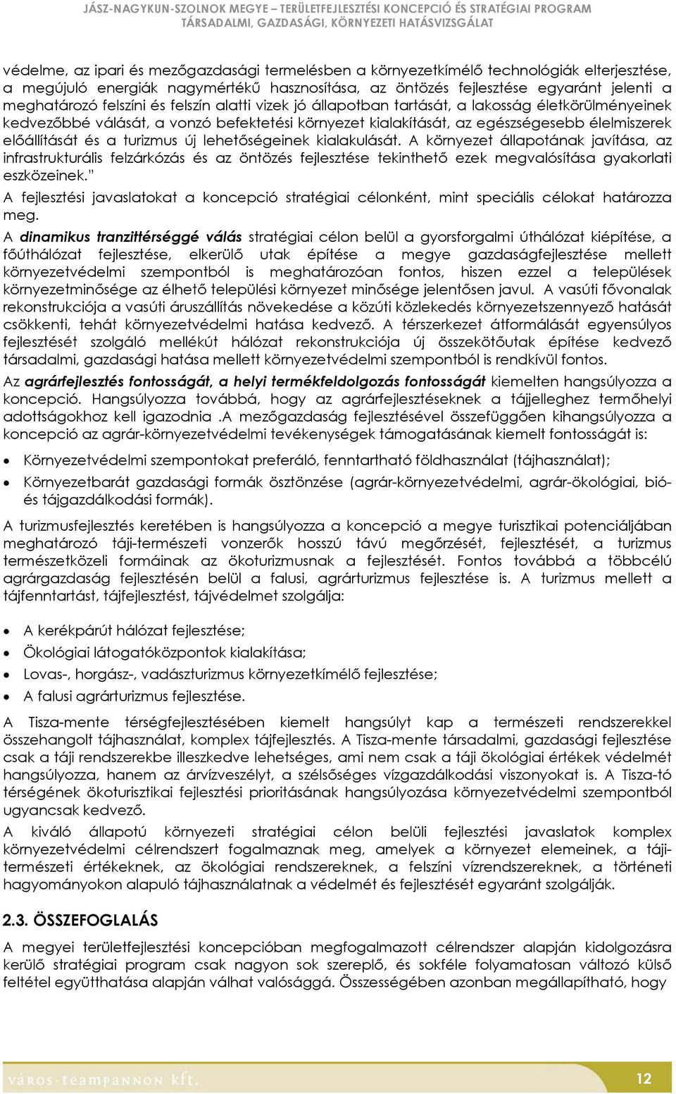 turizmus új lehetőségeinek kialakulását. A környezet állapotának javítása, az infrastrukturális felzárkózás és az öntözés fejlesztése tekinthető ezek megvalósítása gyakorlati eszközeinek.