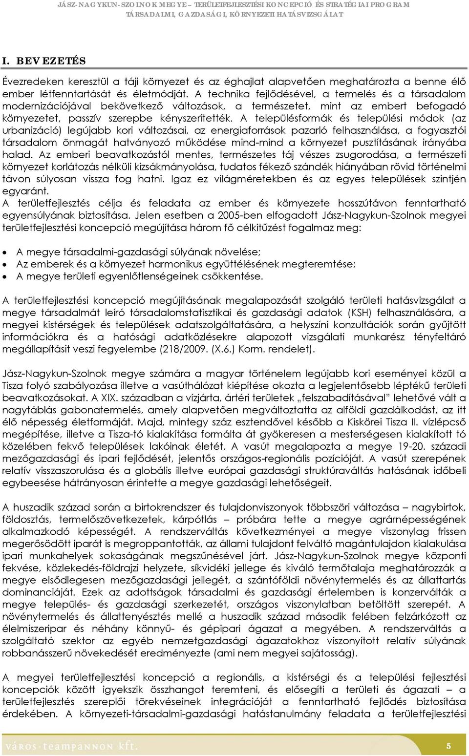 A településformák és települési módok (az urbanizáció) legújabb kori változásai, az energiaforrások pazarló felhasználása, a fogyasztói társadalom önmagát hatványozó működése mind-mind a környezet