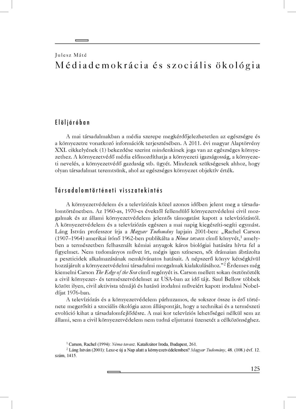 A környezetvédő média előmozdíthatja a környezeti igazságosság, a környezeti nevelés, a környezetvédő gazdaság stb. ügyét.