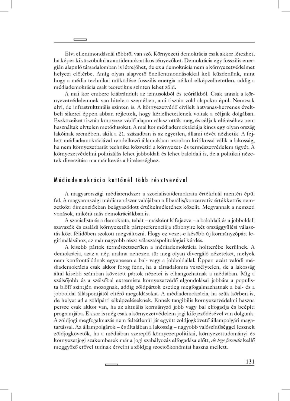 Amíg olyan alapvető önellentmondásokkal kell küzdenünk, mint hogy a média technikai működése fosszilis energia nélkül elképzelhetetlen, addig a médiademokrácia csak teoretikus szinten lehet zöld.