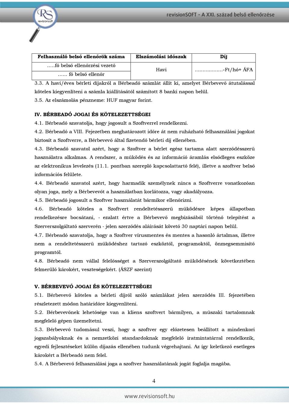 Az elszámolás pénzneme: HUF magyar forint. IV. BÉRBEADÓ JOGAI ÉS KÖTELEZETTSÉGEI 4.1. Bérbeadó szavatolja, hogy jogosult a Szoftverrel rendelkezni. 4.2. Bérbeadó a VIII.