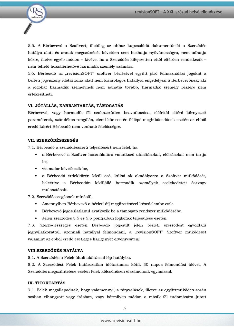 Bérbeadó az revisionsoft szoftver bérlésével együtt járó felhasználási jogokat a bérleti jogviszony időtartama alatt nem kizárólagos hatállyal engedélyezi a Bérbevevőnek, aki a jogokat harmadik