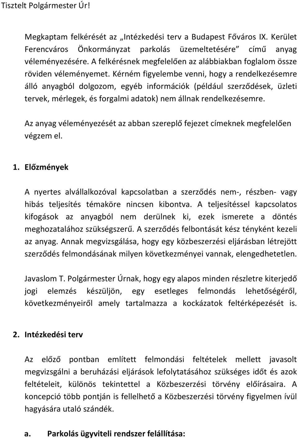 Kérném figyelembe venni, hogy a rendelkezésemre álló anyagból dolgozom, egyéb információk (például szerződések, üzleti tervek, mérlegek, és forgalmi adatok) nem állnak rendelkezésemre.